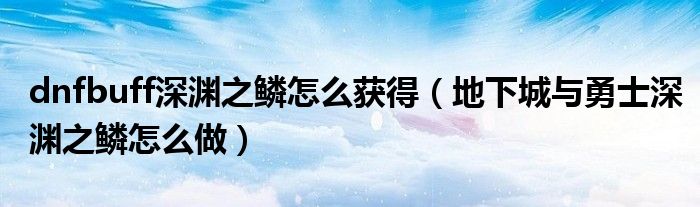 dnfbuff深淵之鱗怎么獲得（地下城與勇士深淵之鱗怎么做）