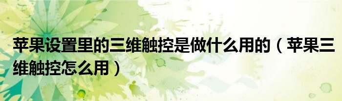 蘋果設(shè)置里的三維觸控是做什么用的（蘋果三維觸控怎么用）