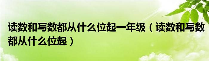 讀數和寫數都從什么位起一年級（讀數和寫數都從什么位起）