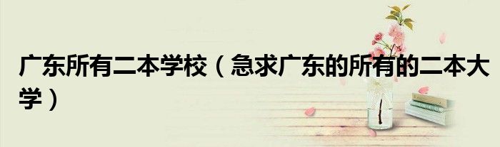 廣東所有二本學校（急求廣東的所有的二本大學）