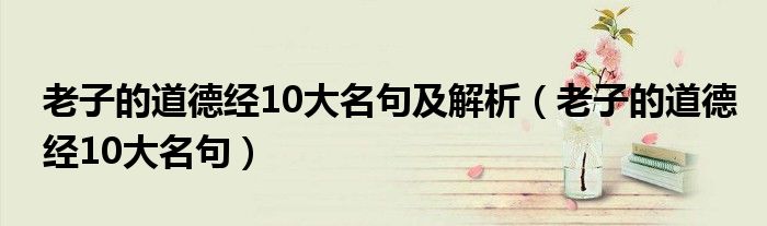 老子的道德經(jīng)10大名句及解析（老子的道德經(jīng)10大名句）