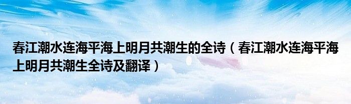 春江潮水連海平海上明月共潮生的全詩(shī)（春江潮水連海平海上明月共潮生全詩(shī)及翻譯）