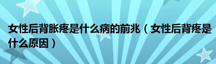 女性后背脹疼是什么病的前兆（女性后背疼是什么原因）