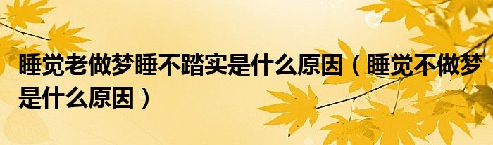 睡覺老做夢睡不踏實是什么原因（睡覺不做夢是什么原因）