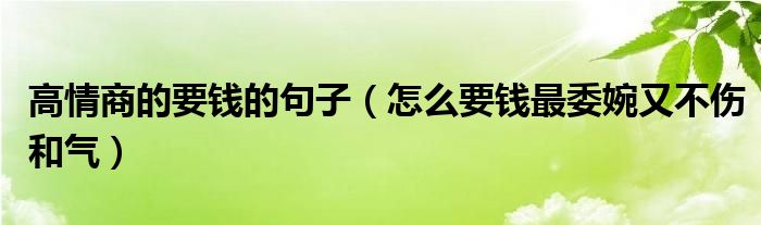 高情商的要錢的句子（怎么要錢最委婉又不傷和氣）