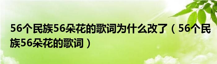 56個民族56朵花的歌詞為什么改了（56個民族56朵花的歌詞）
