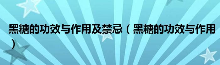 黑糖的功效與作用及禁忌（黑糖的功效與作用）