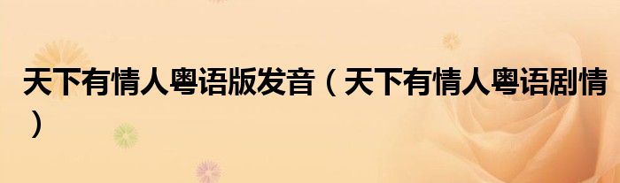 天下有情人粵語版發(fā)音（天下有情人粵語劇情）