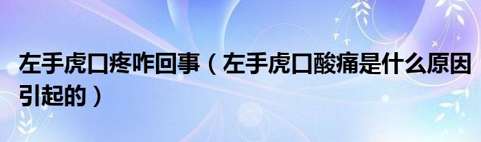 左手虎口疼咋回事（左手虎口酸痛是什么原因引起的）