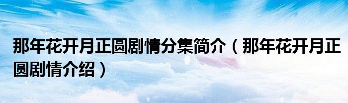 那年花開月正圓劇情分集簡介（那年花開月正圓劇情介紹）