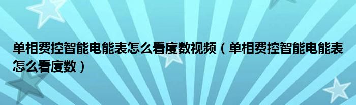 單相費(fèi)控智能電能表怎么看度數(shù)視頻（單相費(fèi)控智能電能表怎么看度數(shù)）