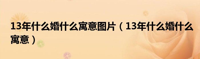 13年什么婚什么寓意圖片（13年什么婚什么寓意）