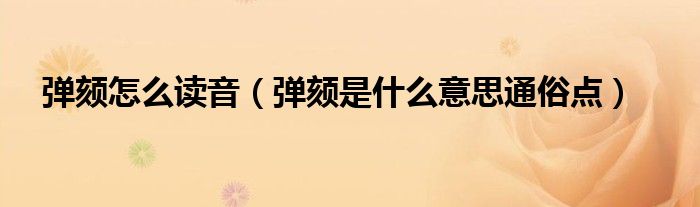 彈頦怎么讀音（彈頦是什么意思通俗點(diǎn)）