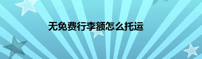 無免費(fèi)行李額怎么托運(yùn)