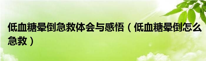 低血糖暈倒急救體會與感悟（低血糖暈倒怎么急救）