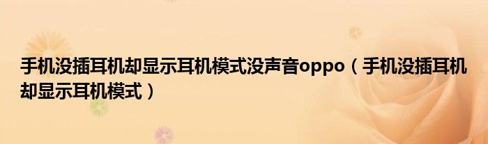 手機沒插耳機卻顯示耳機模式沒聲音oppo（手機沒插耳機卻顯示耳機模式）
