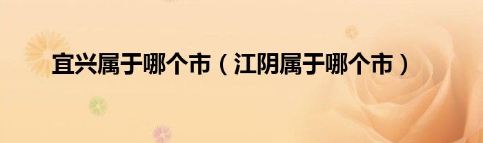 宜興屬于哪個(gè)市（江陰屬于哪個(gè)市）