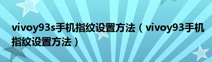 vivoy93s手機指紋設(shè)置方法（vivoy93手機指紋設(shè)置方法）