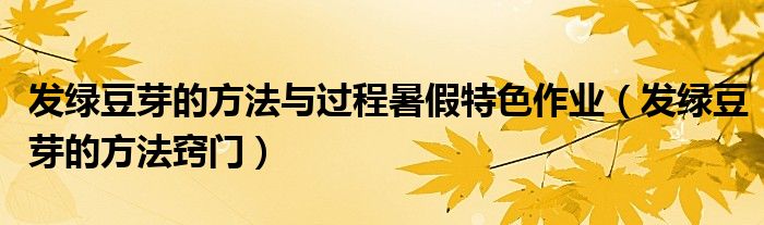發(fā)綠豆芽的方法與過程暑假特色作業(yè)（發(fā)綠豆芽的方法竅門）