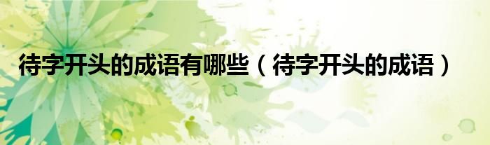 待字開頭的成語有哪些（待字開頭的成語）