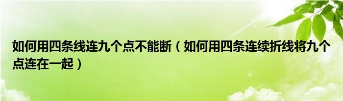 如何用四條線連九個點不能斷（如何用四條連續(xù)折線將九個點連在一起）