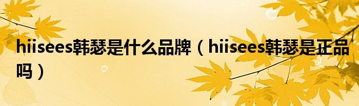 hiisees韓瑟是什么品牌（hiisees韓瑟是正品嗎）