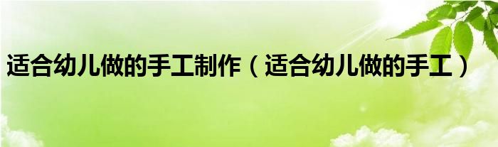 適合幼兒做的手工制作（適合幼兒做的手工）