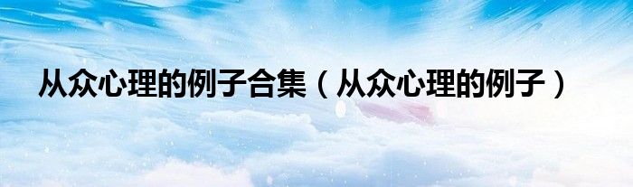 從眾心理的例子合集（從眾心理的例子）