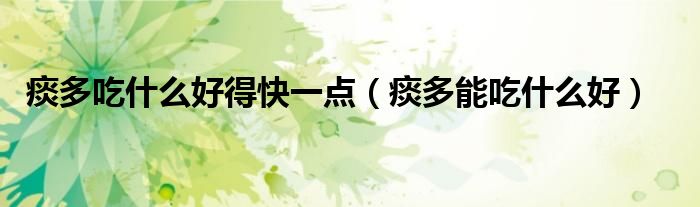 痰多吃什么好得快一點(diǎn)（痰多能吃什么好）