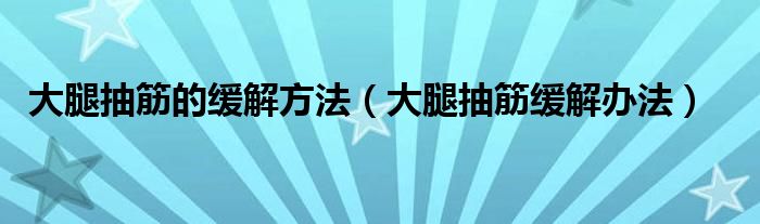 大腿抽筋的緩解方法（大腿抽筋緩解辦法）
