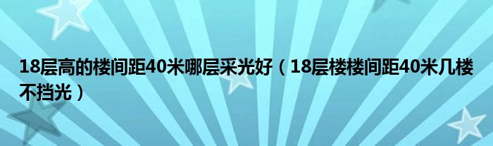 18層高的樓間距40米哪層采光好（18層樓樓間距40米幾樓不擋光）