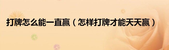 打牌怎么能一直贏（怎樣打牌才能天天贏）
