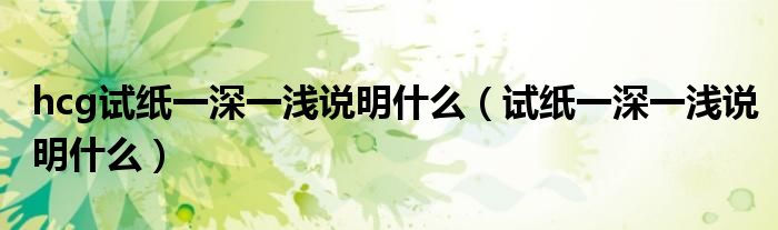 hcg試紙一深一淺說明什么（試紙一深一淺說明什么）