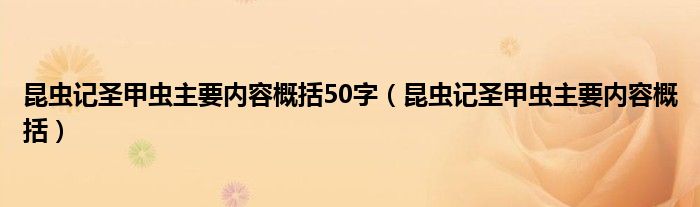 昆蟲記圣甲蟲主要內(nèi)容概括50字（昆蟲記圣甲蟲主要內(nèi)容概括）