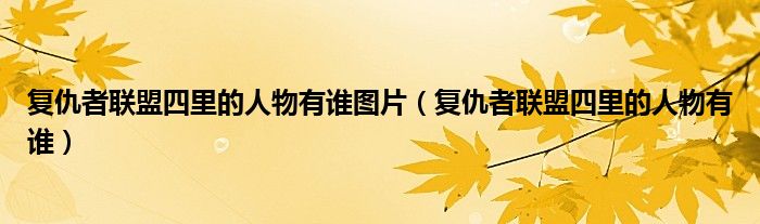 復(fù)仇者聯(lián)盟四里的人物有誰圖片（復(fù)仇者聯(lián)盟四里的人物有誰）