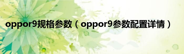 oppor9規(guī)格參數(shù)（oppor9參數(shù)配置詳情）