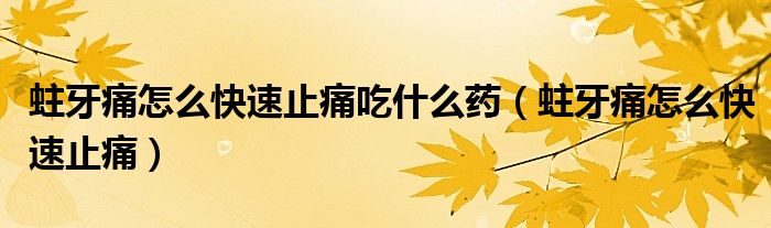 蛀牙痛怎么快速止痛吃什么藥（蛀牙痛怎么快速止痛）