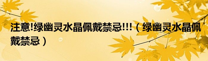 注意!綠幽靈水晶佩戴禁忌!!!（綠幽靈水晶佩戴禁忌）