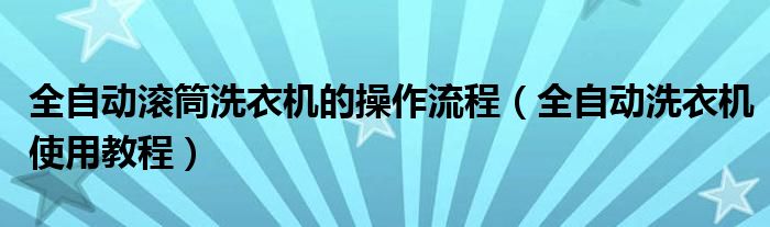 全自動滾筒洗衣機的操作流程（全自動洗衣機使用教程）