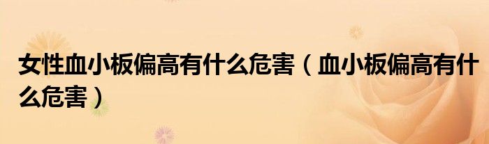女性血小板偏高有什么危害（血小板偏高有什么危害）