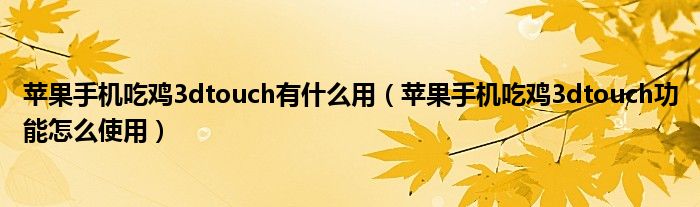 蘋果手機(jī)吃雞3dtouch有什么用（蘋果手機(jī)吃雞3dtouch功能怎么使用）