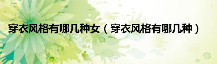 穿衣風(fēng)格有哪幾種女（穿衣風(fēng)格有哪幾種）