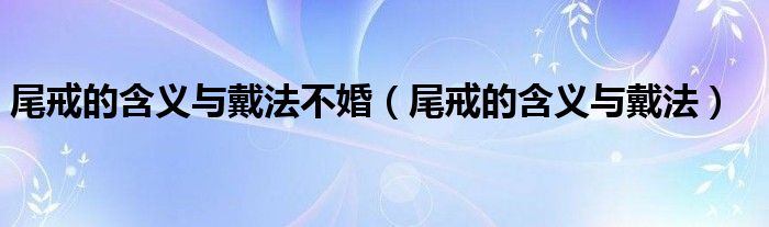 尾戒的含義與戴法不婚（尾戒的含義與戴法）