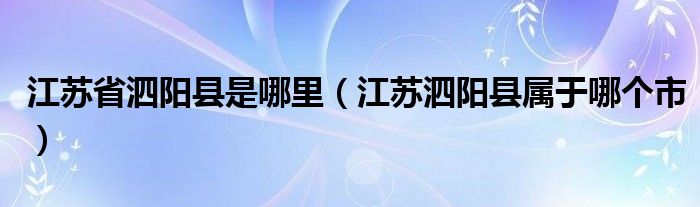 江蘇省泗陽縣是哪里（江蘇泗陽縣屬于哪個市）