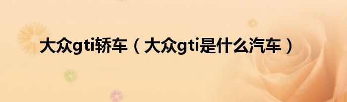 大眾gti轎車（大眾gti是什么汽車）