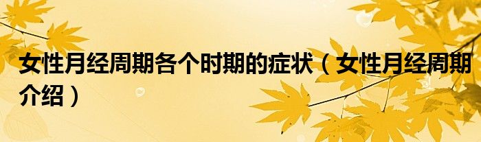 女性月經(jīng)周期各個時期的癥狀（女性月經(jīng)周期介紹）