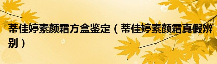 蒂佳婷素顏霜方盒鑒定（蒂佳婷素顏霜真假辨別）