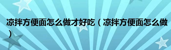 涼拌方便面怎么做才好吃（涼拌方便面怎么做）