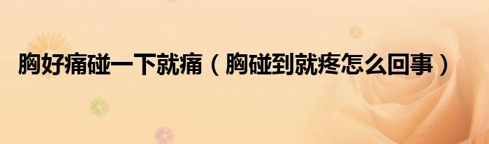胸好痛碰一下就痛（胸碰到就疼怎么回事）