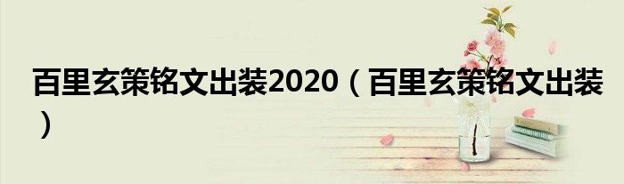 百里玄策銘文出裝2020（百里玄策銘文出裝）